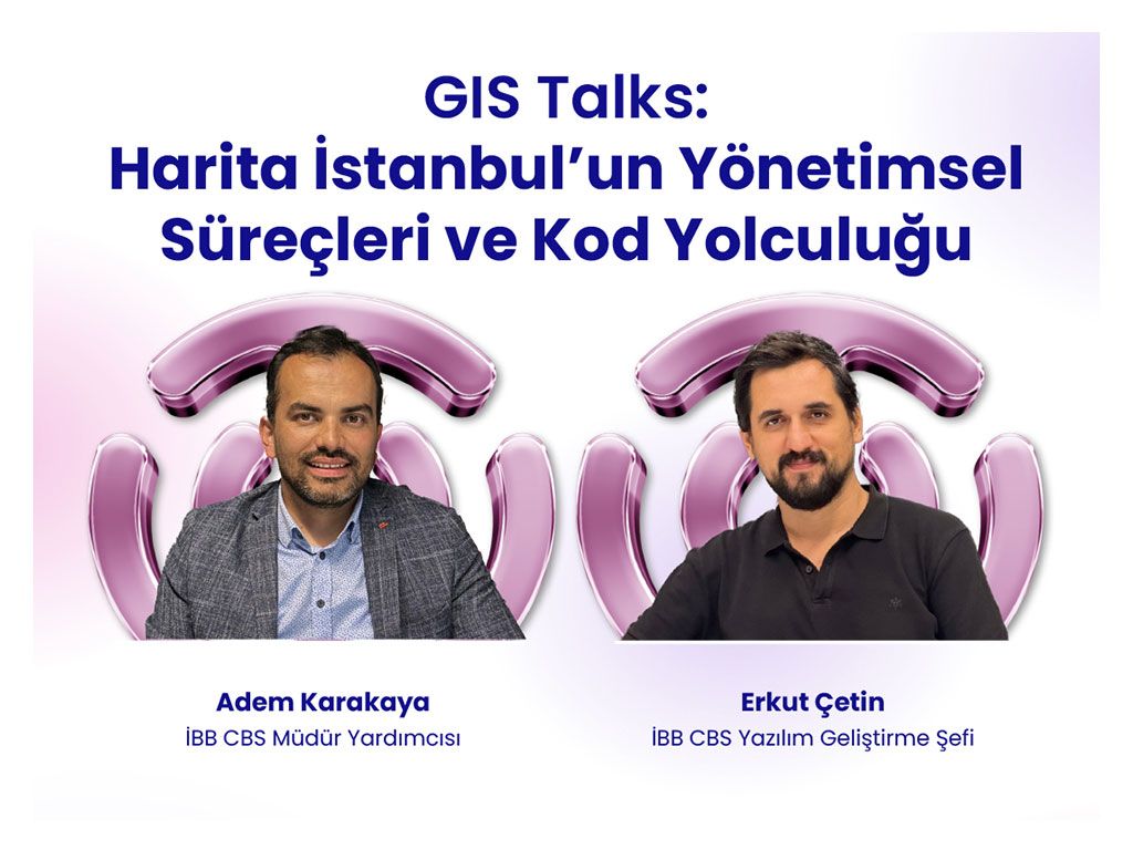 Harita İstanbul’un Yönetimsel Süreçleri ve Kod Yolculuğu GIS Talks’ta Ele Alınıyor